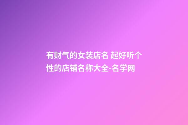 有财气的女装店名 起好听个性的店铺名称大全-名学网-第1张-店铺起名-玄机派